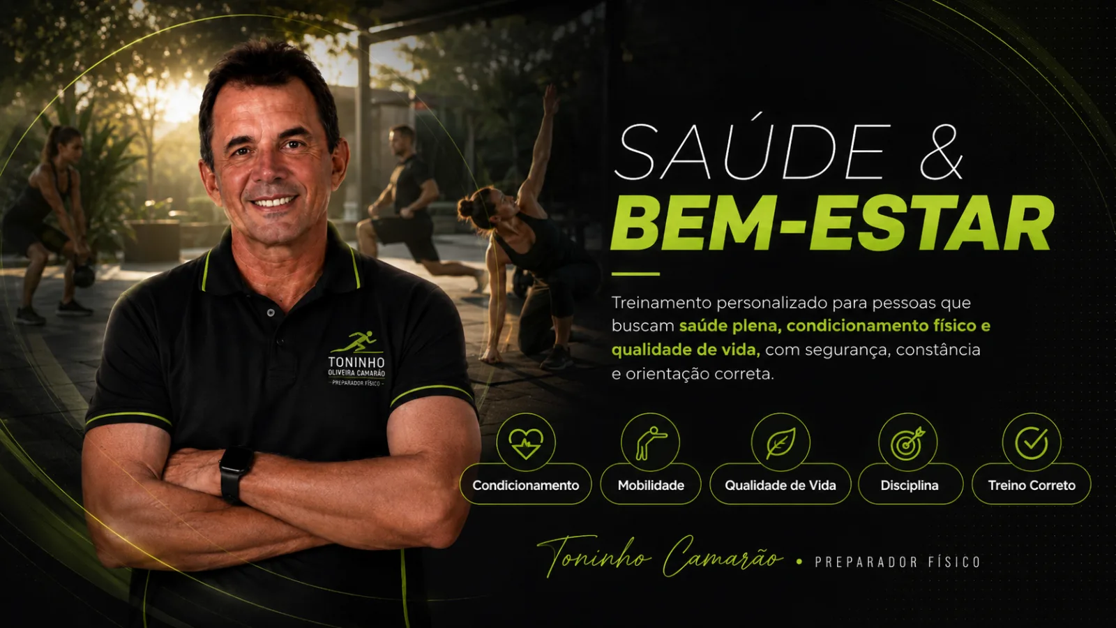 Saúde e Bem-Estar. Treinamento personalizado para pessoas que buscam saúde plena, condicionamento físico e qualidade de vida, com segurança, constância e orientação correta. Pilares: condicionamento, mobilidade, qualidade de vida, disciplina e treino correto. Toninho Camarão, preparador físico.